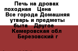 Печь на дровах, походная › Цена ­ 1 800 - Все города Домашняя утварь и предметы быта » Другое   . Кемеровская обл.,Березовский г.